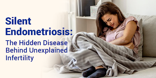 Silent Endometriosis: The Hidden Disease Behind Unexplained Infertility